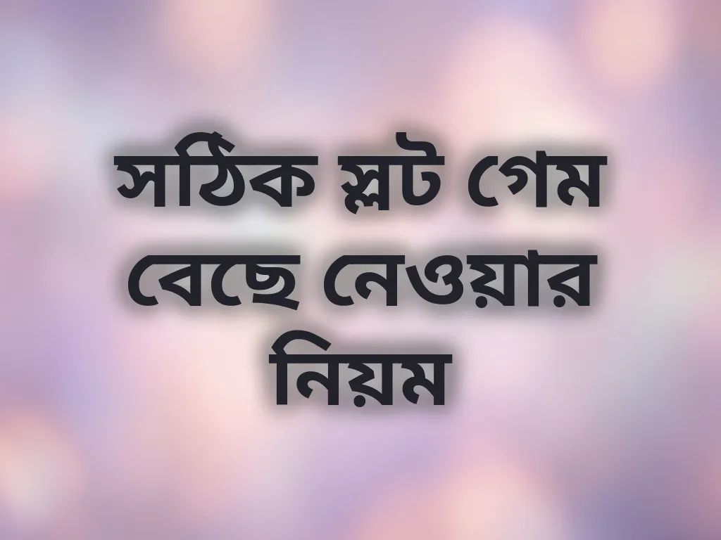 সঠিক স্লট গেম বেছে নেওয়ার নিয়ম