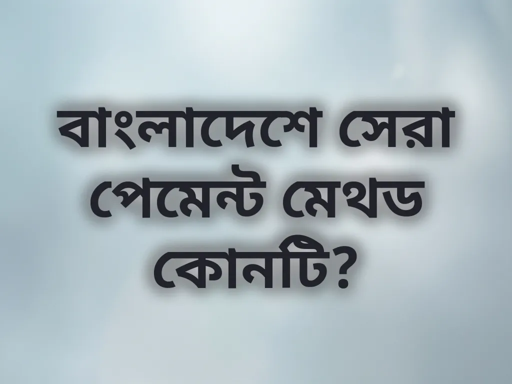 বাংলাদেশে সেরা পেমেন্ট মেথড কোনটি?